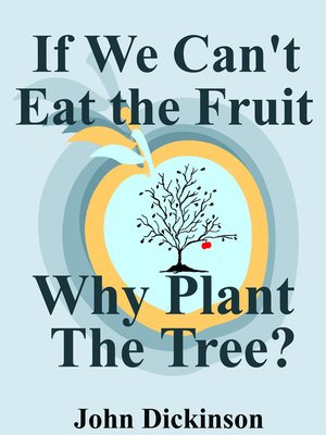 cover image of If We Can't Eat the Fruit, Why Plant the Tree